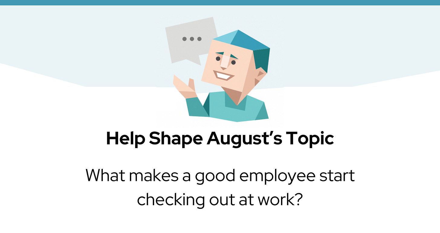 A character icon with a speech bubble appears above the text: “Help Shape August’s Topic: What makes a good employee start checking out at work?”