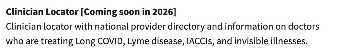 HHS Long Covid website: "Clinician Locator [Coming soon in 2026]Clinician locator with national provider directory and information on doctors who are treating Long COVID, Lyme disease, IACCIs, and invisible illnesses."