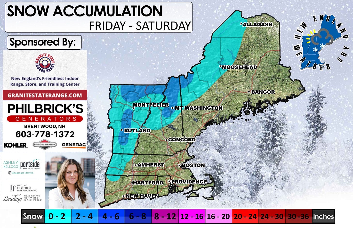May be an image of map, snowplow and text that says 'SNOW ACCUMULATION FRIDAY- SATURDAY Sponsored By: •ALLAGASH ENG New England's Friendliest Indoor Range, Store, and Training Center MOOSEHEAD GRANITESTATERANGE.COM PHILBRICK'S GENERA GENERATORS BRENTWOOD,N NH 603-778-1372 KOHLER. MONTPELIER ·mT WASHINGTON BANGOR BRIGOSESTRATTON •RUTLAND GENERAC KELLOGG portside © @aacoaR_reyle •CONCORD •AMHERST BOURY LUXURY INTERNATIONAL MALERY Ceading 月THE THEWORLD BEALESTAT COMPANIES OBOSTON HARTFORD PROVIDENCE Snow 0-2 •NEWHAVEN- 2-4 4-6 12 12- 16 16- 16-20 20 212-1616-20 20- 20-24 20-2424-30 24 24 24-30 30 30-36 Inches'