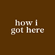 how i got here