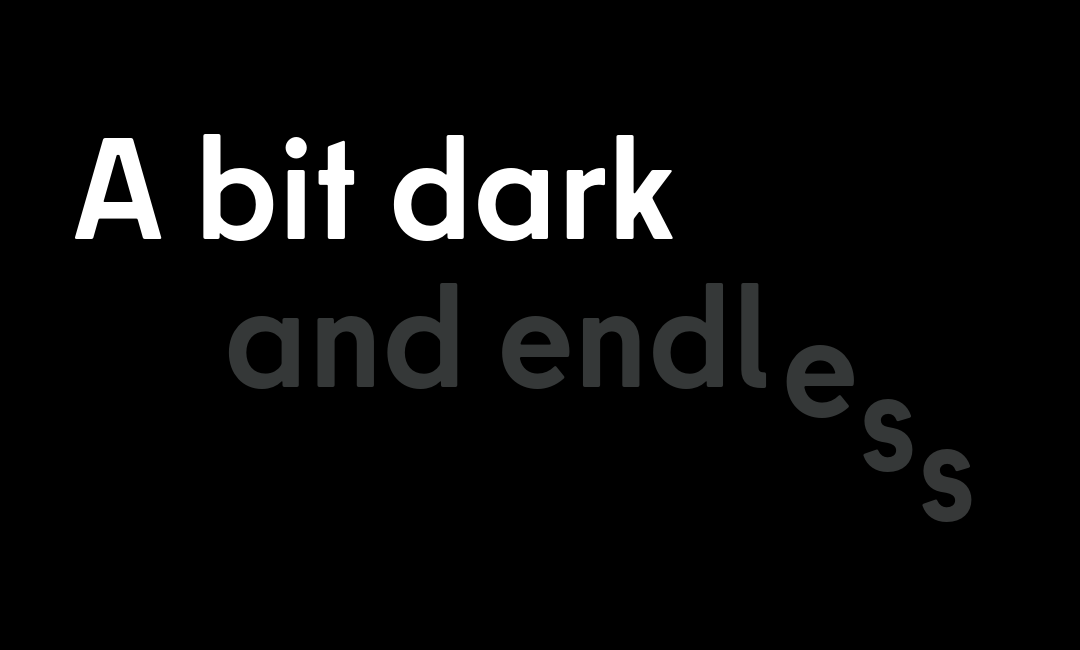 A bit dark and endless