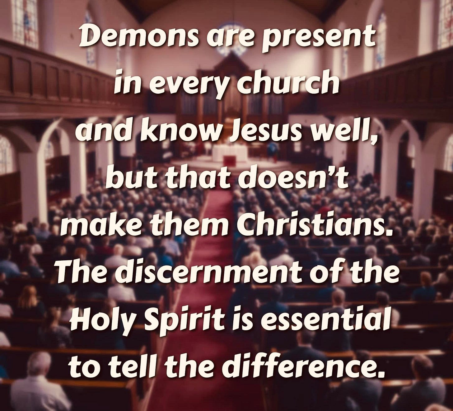 May be an image of 2 people and text that says 'Demons are present in every church and know Jesus well, but that doesn't make them Christians. The discernment of ofthe Holy Spirit is essential to tell the difference.'