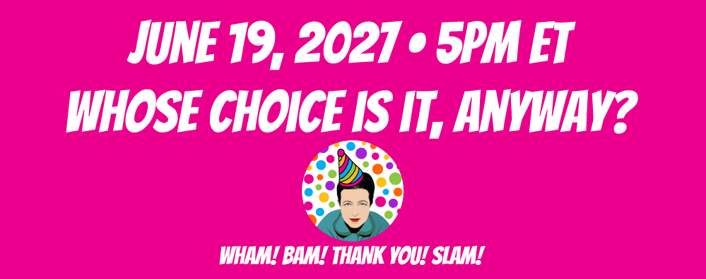 Whose Choice Is It, Anyway? June 19, 2027 at 5pm ET Whose Choice Is It, Anyway? June 19, 2027 at 5pm ET