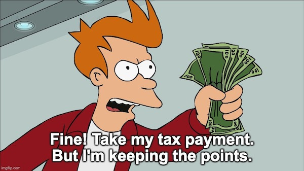 Meme: Fine! Take my tax payment. But I'm keeping the points.