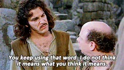 Inigo Montoya of The Princess Bride saying "You keep using that word. I do not think it means what you think it means." Inigo Montoya of The Princess Bride saying "You keep using that word. I do not think it means what you think it means."