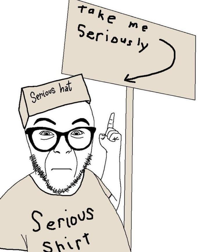 A soyjak meme. The soyjak is shown wearing a "serious hat" and "serious shirt" and pointing to a sign reading "take me seriously."