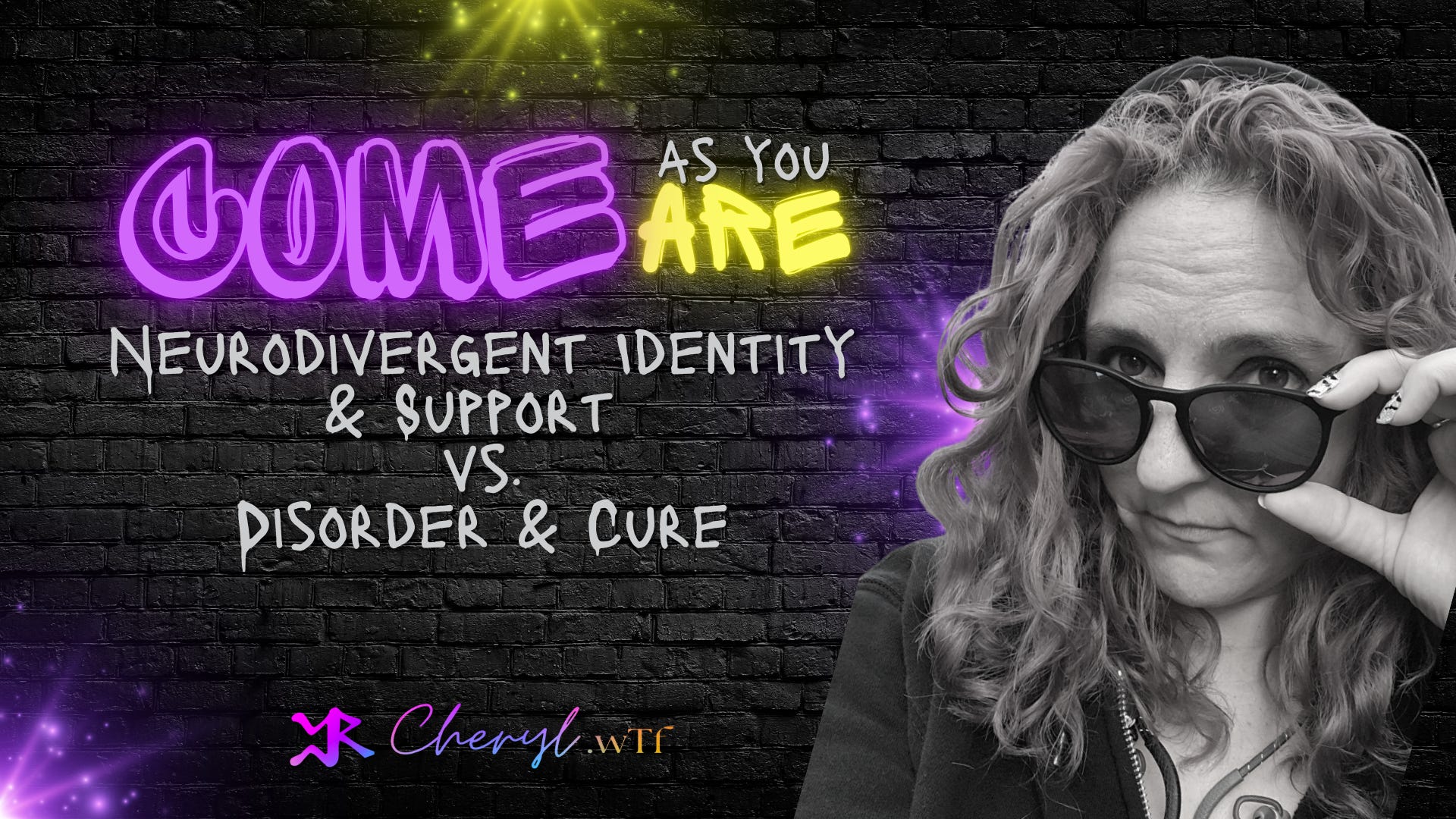  Generated with the assistance of Canva exclusively for Cheryl.wTf, "Come as You Are: Neurodivergent Identity & Support vs. Disorder & Cure"
