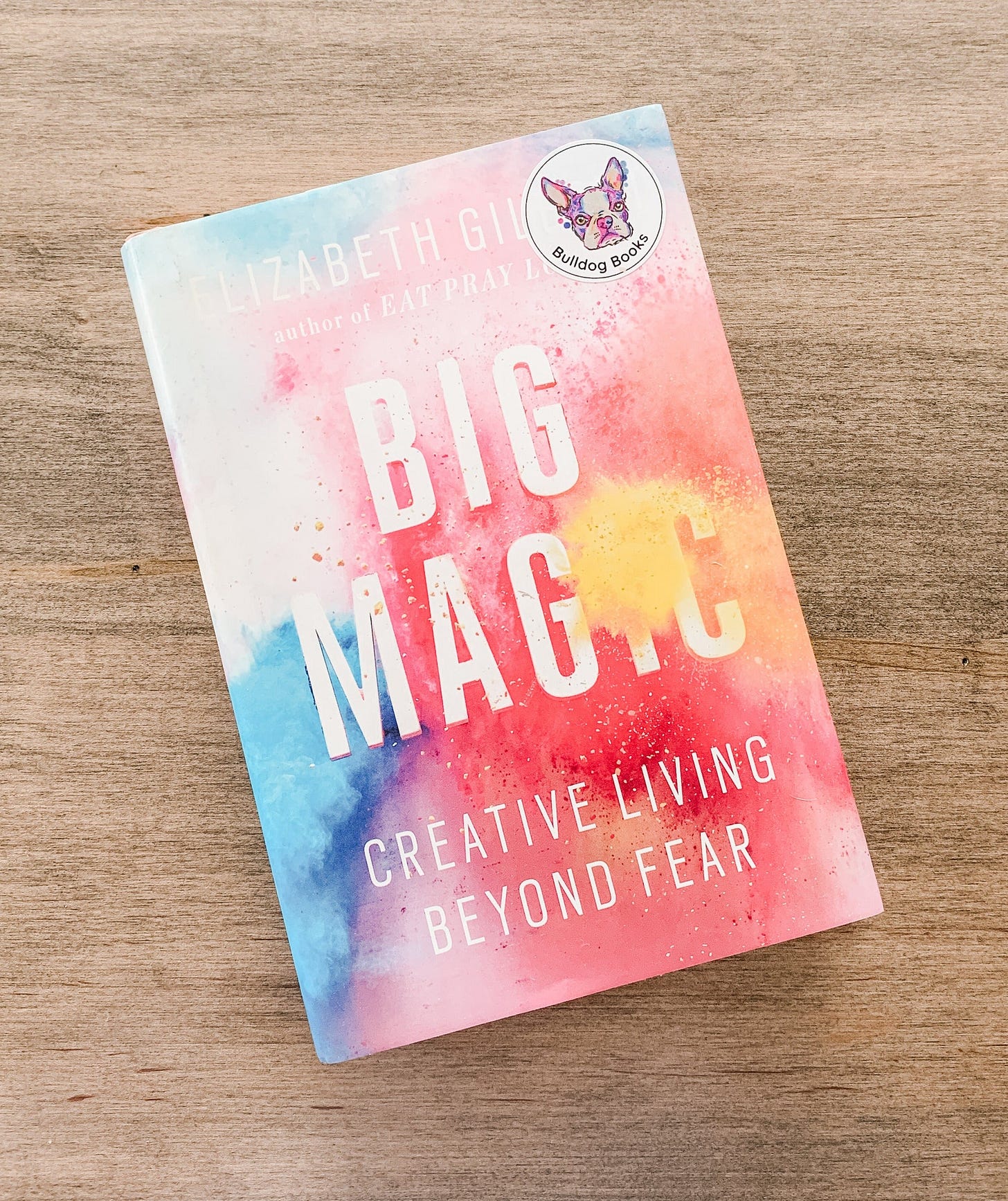 Big Magic: Creative Living Beyond Fear by Elizabeth Gilbert – Bulldog Books