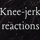 Knee-jerk reactions