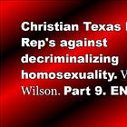 Christian Texas House Rep's against decriminalizing homosexuality. VanDeaver to Wilson. Part 9. Last Part. 