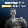 Building The Talent Machine