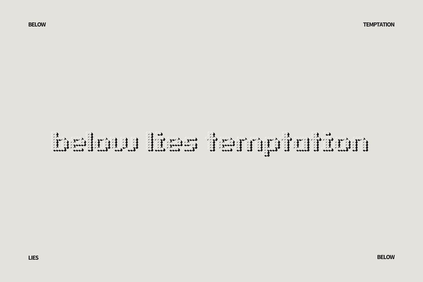 An In Other Words divider block, styled like an embossed museum placard. At the center, the phrase "below lies temptation" is spelled out in lowercase typography designed to imitate a pixelated digital display. Each individual pixel in the text is formed by a large, distinct raised circular dot with a soft shadow, transforming a computational typeface into a physical, debossed medium. In the extreme corners of the frame, the words BELOW, TEMPTATION, LIES, and BELOW isolate and repeat elements of the phrase, framing the canvas.