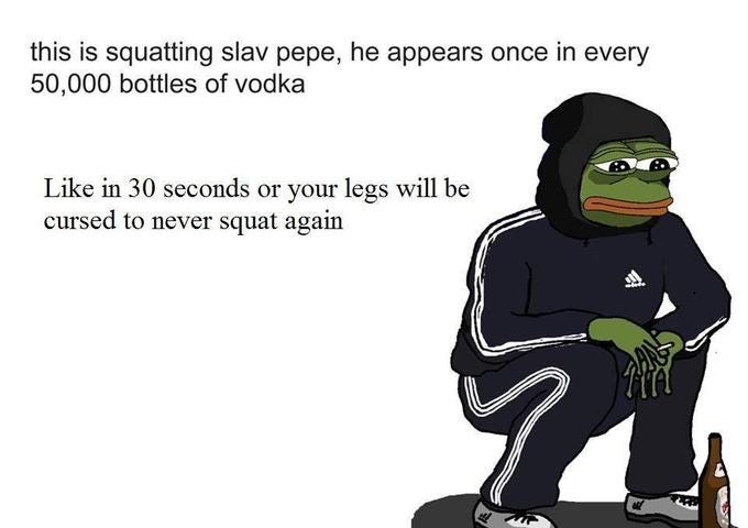 this is squatting slav pepe, he appears once in every 50,000 bottles of vodka Like in 30 seconds or your legs will be cursed to never squat again