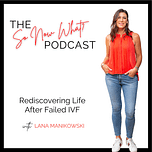Infertile and Childless. So Now What?