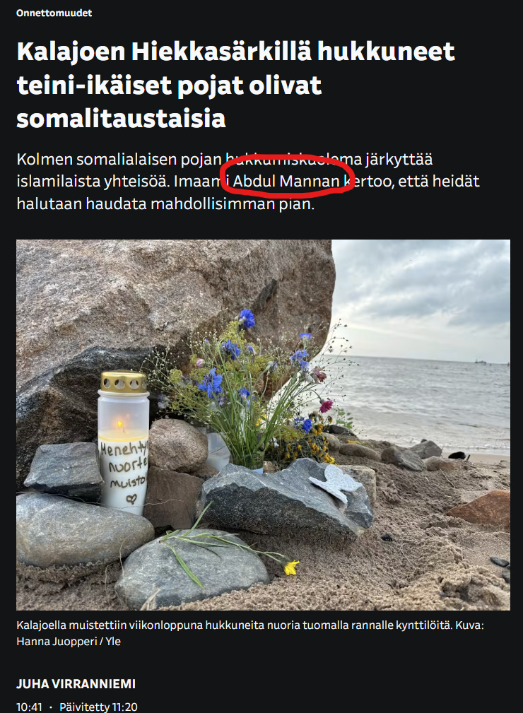 Yleisradio etsi tarkoituksella Oulun ISIS-moskeijan radikaalin imaamin esittämään islamilaisen siveys- ja kunniakulttuurin mukaisen näkökulman – jonka mukaan muslimilapset hukkuvat, koska eivät saa osallistua peruskoulun uimatunneille. Vastuu siirretään suomalaisen yhteiskunnan ja valvonnan harteille. Mahdollisimman pian hautaaminen liittyy islamilaisiin uskomuksiin. Yleisradio etsi tarkoituksella Oulun ISIS-moskeijan radikaalin imaamin esittämään islamilaisen siveys- ja kunniakulttuurin mukaisen näkökulman – jonka mukaan muslimilapset hukkuvat, koska eivät saa osallistua peruskoulun uimatunneille. Vastuu siirretään suomalaisen yhteiskunnan ja valvonnan harteille. Mahdollisimman pian hautaaminen liittyy islamilaisiin uskomuksiin.