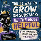 The #1 Way To Grow On Substack: Be The Most Helpful