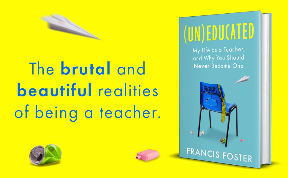 Un)educated: My Life as a Teacher, and Why You Should Never Become One :  Foster, Francis: Amazon.co.uk: Books