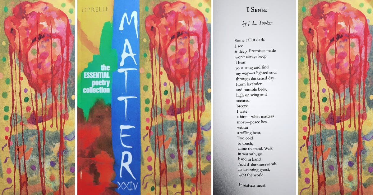 A triptych image featuring the cover and interior of the poetry anthology “Matter: The Essential Poetry Collection.” The center panel shows the book spine with bold, hand-lettered text reading “MATTER xxiv” on a vertical blue stripe, flanked by abstract watercolor portraits in reds, purples, and yellows. The right panel displays the poem “I Sense” by J. L. Tooker, printed on page 87. The poem speaks of darkness, lavender, bumble bees, peace, and connection—ending with the line: “It matters most.”