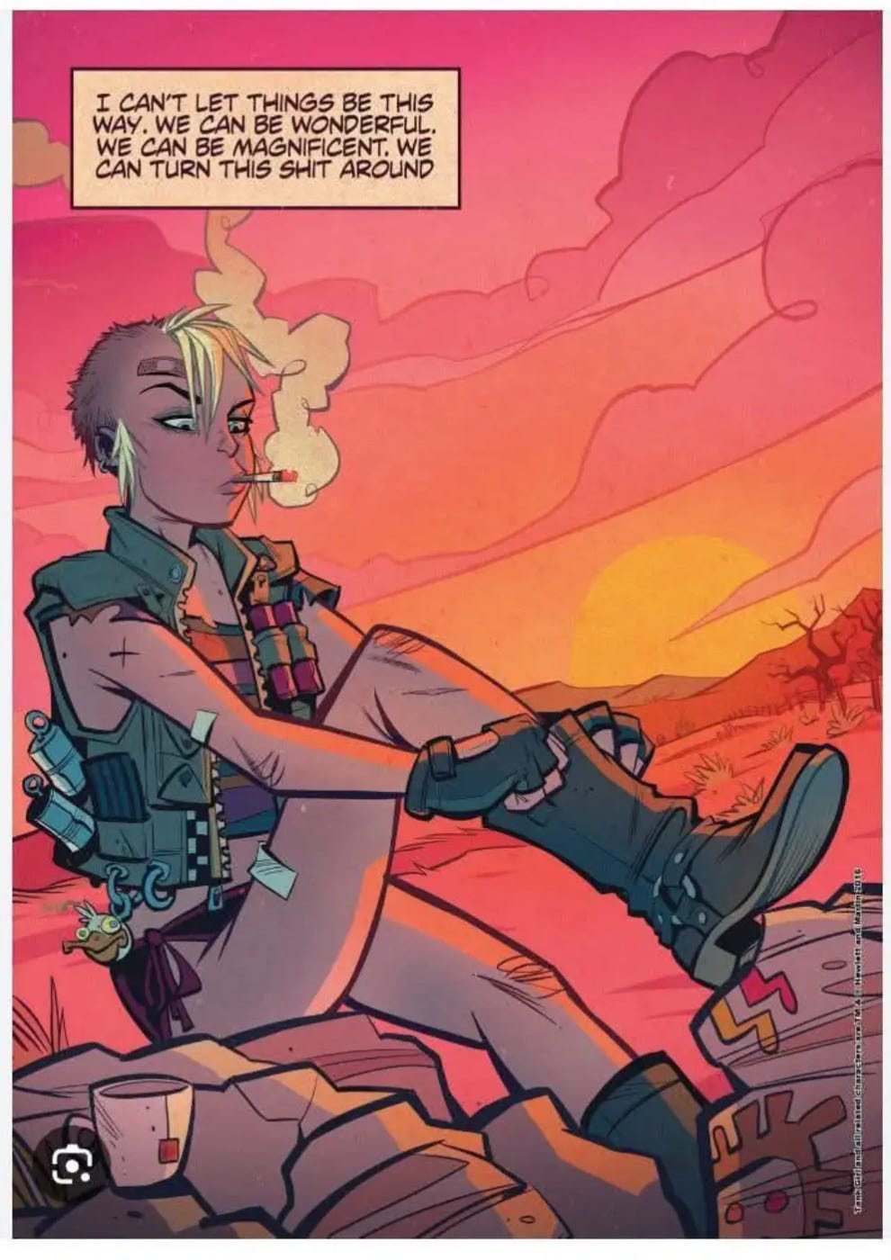 Panel from Tank Girl, by Martin and Hewlitt. Against a sunset backdrop in a desert, a punky-looking woman smokes a cigarette while pulling on a motocycle boot with a look of determination. The thought-block at the top says, "I can't let things be this way. We can be wonderful. We can be magnificent. We can turn this shit around"