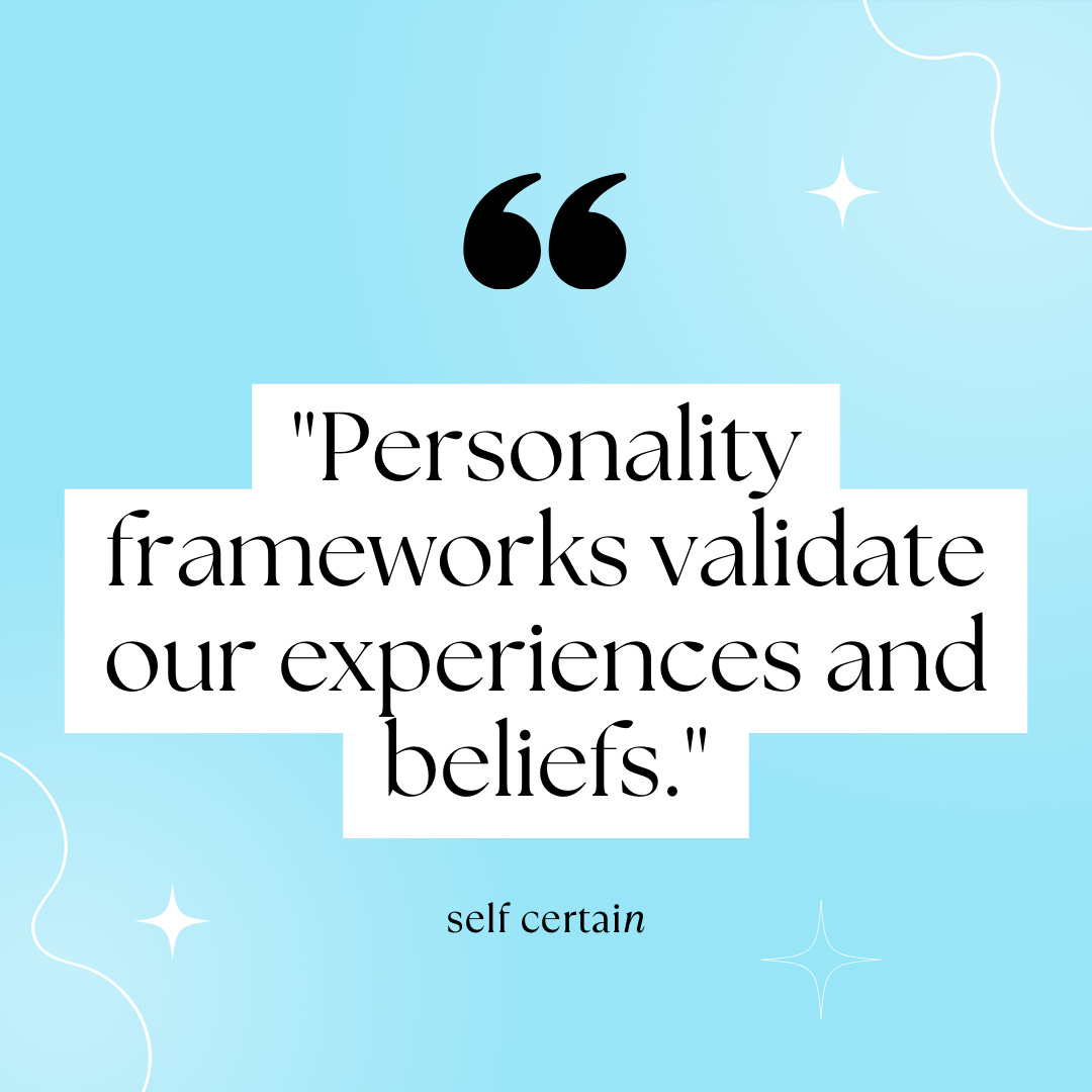 personality frameworks validate our experiences and beliefs - self certain