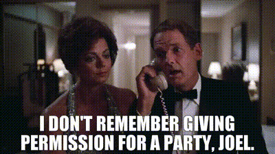 Image of I don't remember giving permission for a party, Joel. Image of I don't remember giving permission for a party, Joel.