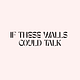 If These Walls Could Talk