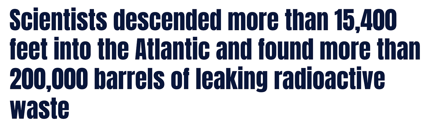 Scientists descended more than 15,400 feet into the Atlantic and found more than 200,000 barrels of leaking radioactive waste Scientists descended more than 15,400 feet into the Atlantic and found more than 200,000 barrels of leaking radioactive waste
