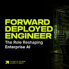 Forward Deployed Engineer: The Role Reshaping Enterprise AI