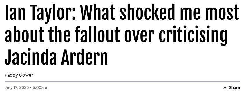 May be an image of text that says "lan Taylor: What shocked me most about the fallout over criticising Jacinda Ardern Paddy Gower July 17, 025 5:00am Share Share"