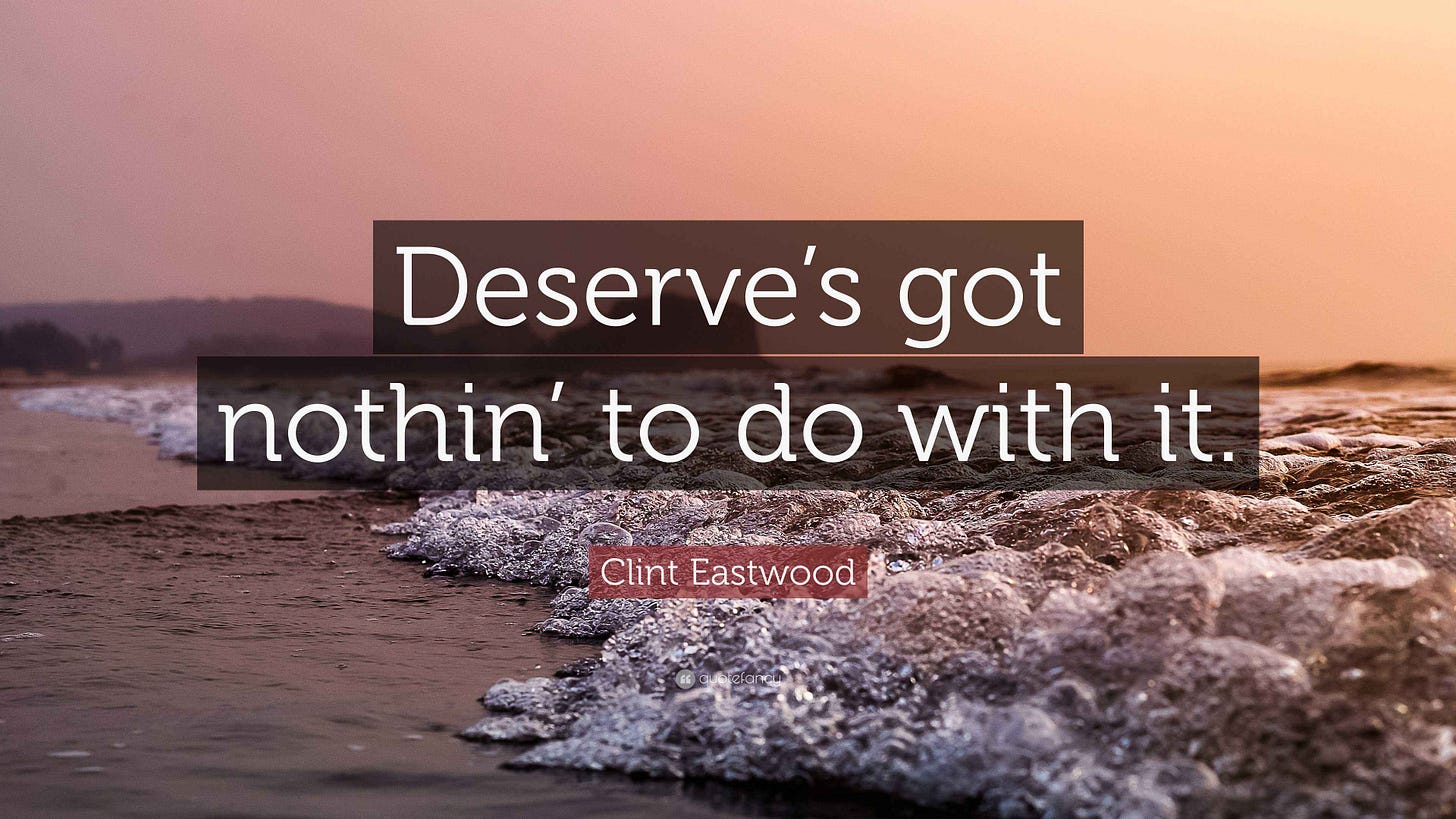 A beautiful landscape of rolling waves coming up onto a sandy beach at sunrise or sunset. Imposed over the image are the words, "Deserve's got nothin' to do with it. -Clint Eastwood"