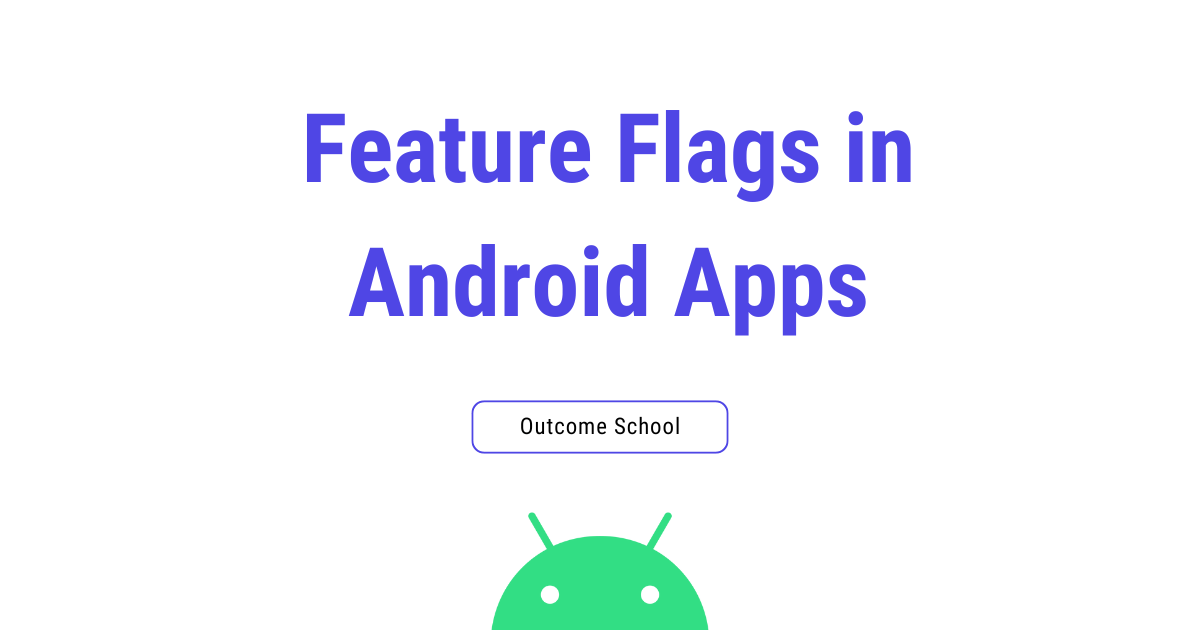 Flag In App Feature Flags in Android Apps - Outcome School Newsletter