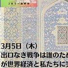 3月5日(木)出口なき戦争は誰のためか