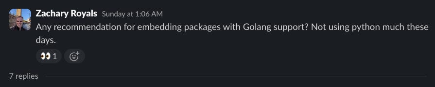 Zachary Royals asks for Golang-friendly embedding libraries.