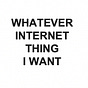 Whatever Internet Thing I Want's avatar