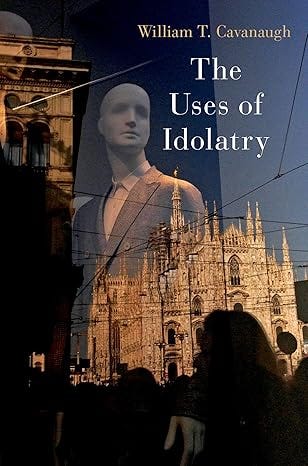 book cover for William T. Cavanaugh's The Uses of Idolatry. 