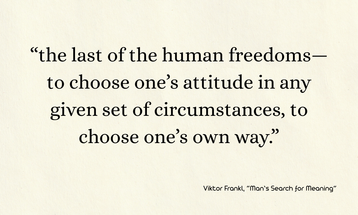 A minimalist beige background with a centered quote in black serif font: “the last of the human freedoms—to choose one’s attitude in any given set of circumstances, to choose one’s own way.” At the bottom right, the attribution reads: Viktor Frankl, “Man’s Search for Meaning.”