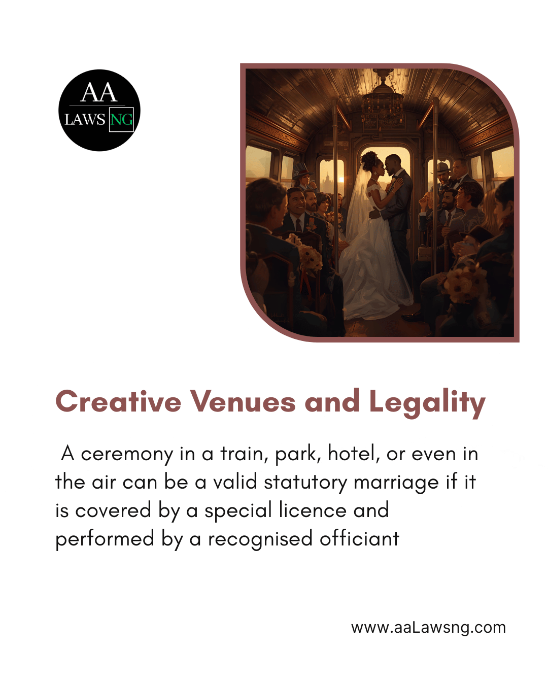 Creative Venues and Legality A ceremony in a train, park, hotel, or even in the air can be a valid statutory marriage if it is covered by a special licence and performed by a recognised officiant www.aaLawsng.com