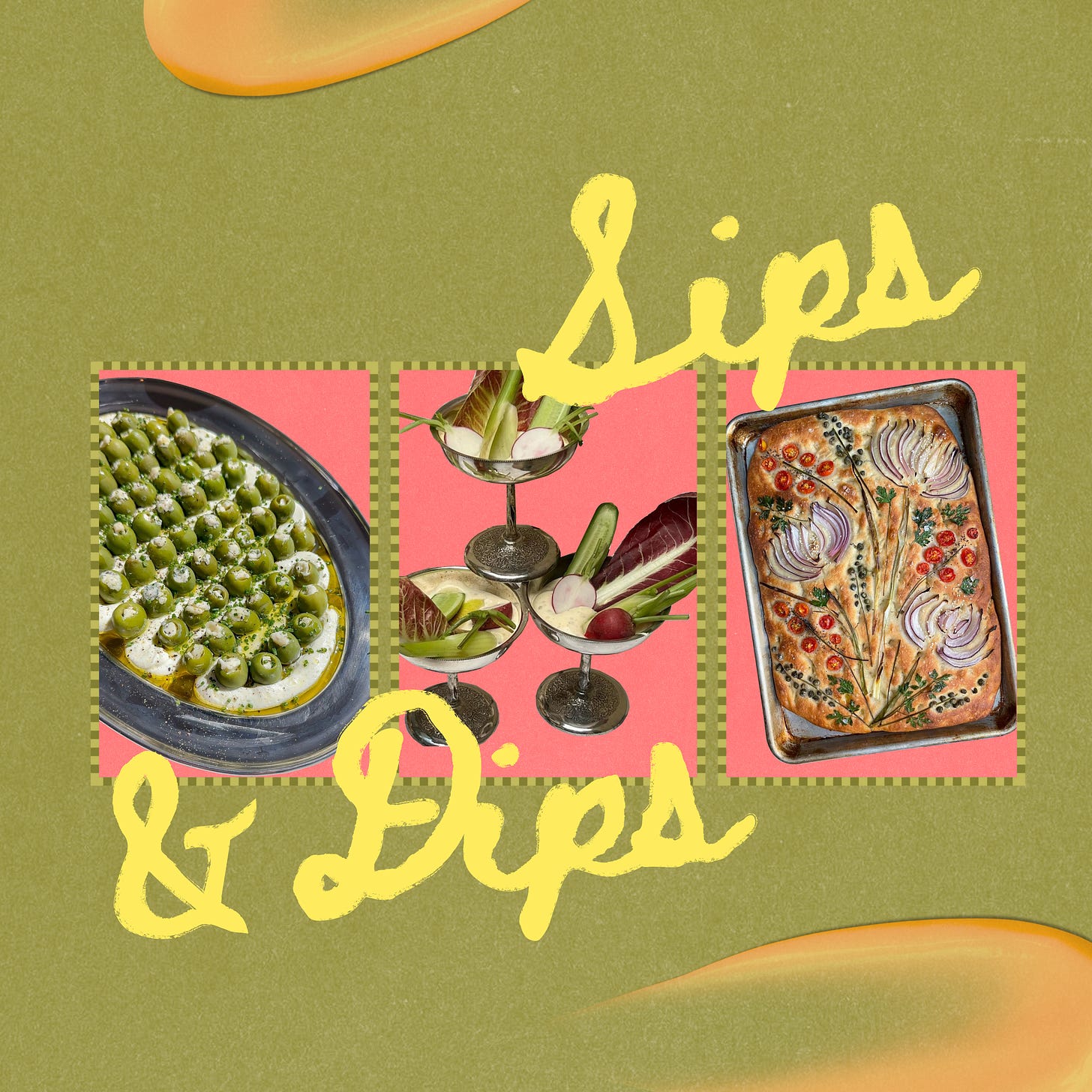 A collage of three food photos — a whipped dip with olives, crudités in coupe glasses, and a pan of focaccia — with yellow text reading "Sips & Dips."