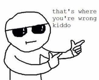 Meme That's where you're wrong kiddo