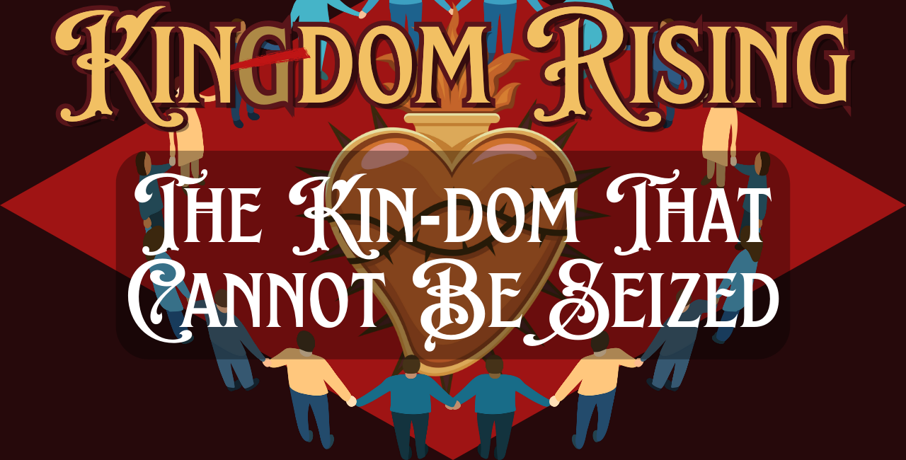 The Kin-dom That Cannot Be Seized