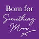 Born for Something More