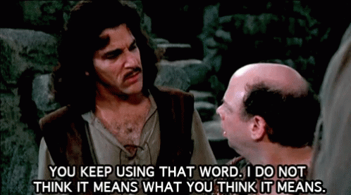 a man says " you keep using that word i do not think it means what you think it means . " a man says " you keep using that word i do not think it means what you think it means . "