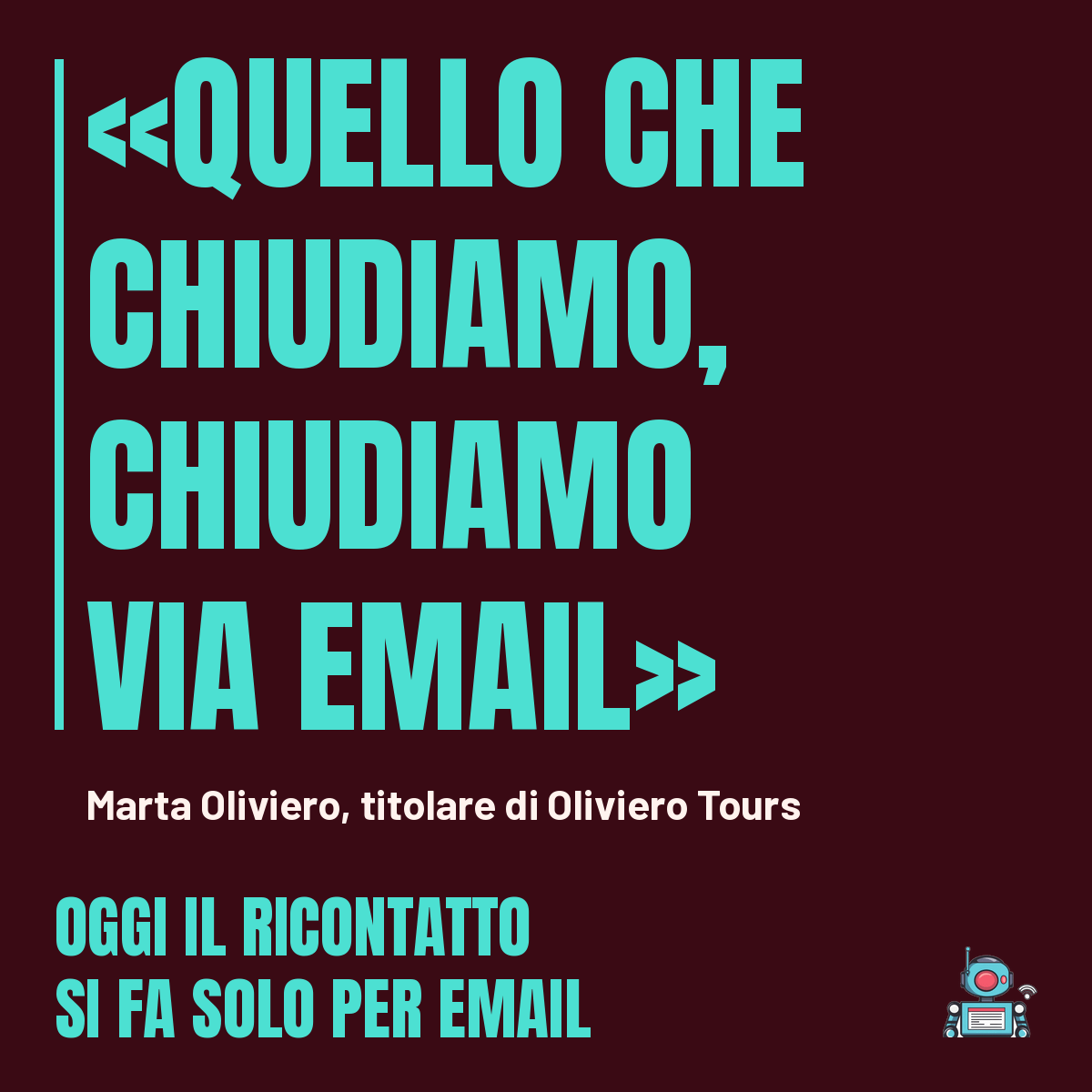La frase della titolare: quello che chiudiamo, chiudiamo via email. Oggi il ricontatto si fa solo per email La frase della titolare: quello che chiudiamo, chiudiamo via email. Oggi il ricontatto si fa solo per email