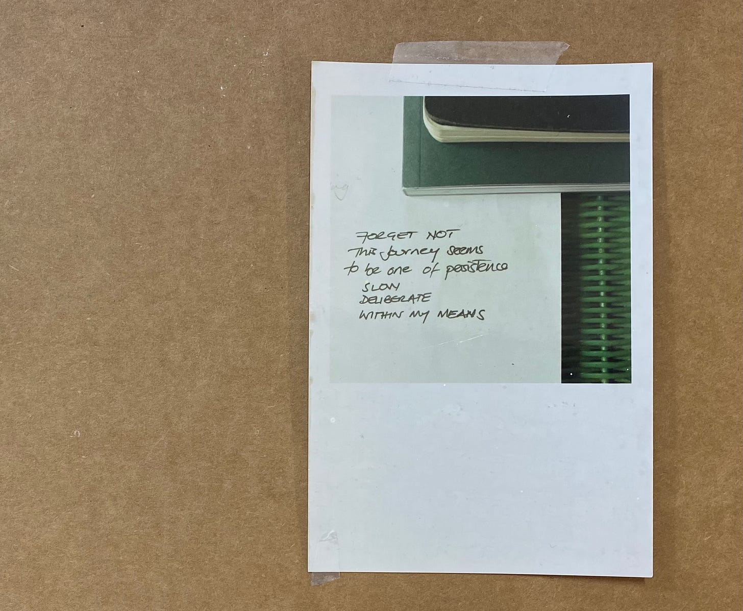 A photo of the message: "Forget not this journey seems to be one of persistence; slow, deliberate, within my means."