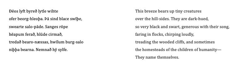 This breeze bears up tiny creatures over the hill-sides. They are dark-hued, so very black and swart, generous with their song, faring in flocks, chirping loudly, treading the wooded cliffs, and sometimes the homesteads of the children of humanity— They name themselves.