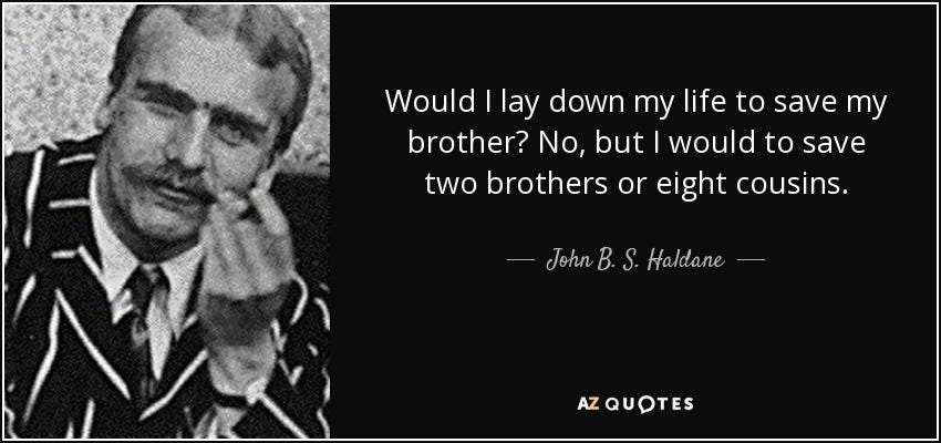 John B. S. Haldane quote: Would I lay down my life to save my brother...