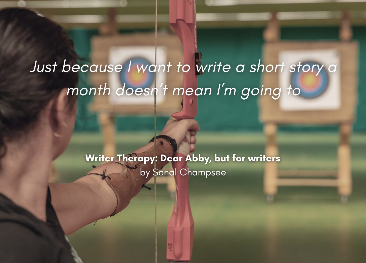 An archer takes aim at one of two targets. Quote: "Just because I want to write a short story a month doesn't mean I'm going to." Writer Therapy: Dear Abby, but for writers, by Sonal Champsee
