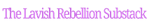 The Lavish Rebellion Substack