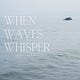 When Waves Whisper