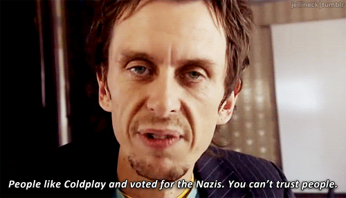 People like Coldplay and voted for the Nazis quote from Peep Show
